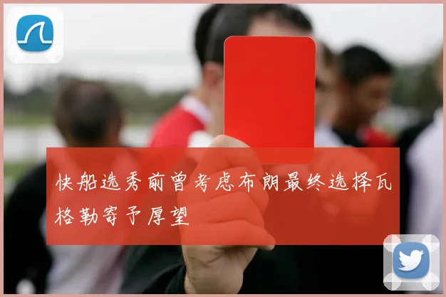 快船选秀前曾考虑布朗最终选择瓦格勒寄予厚望