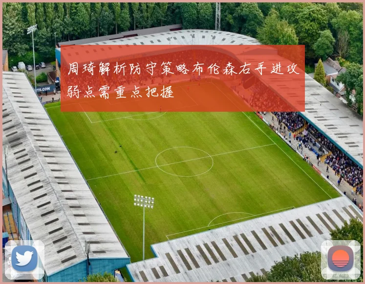 周琦解析防守策略布伦森右手进攻弱点需重点把握