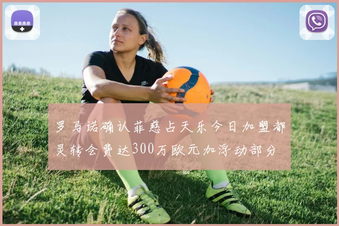 罗马诺确认菲慈占天乐今日加盟都灵转会费达300万欧元加浮动部分