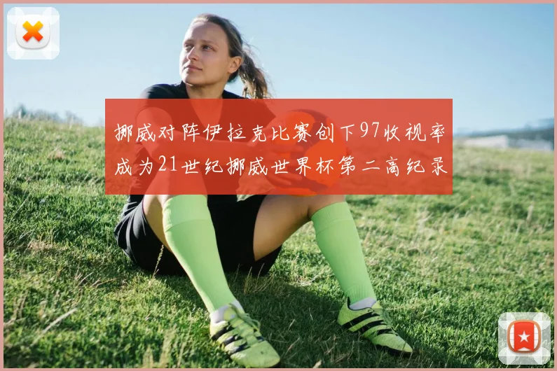 挪威对阵伊拉克比赛创下97收视率成为21世纪挪威世界杯第二高纪录